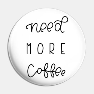NEED MORE COFFEE Pin