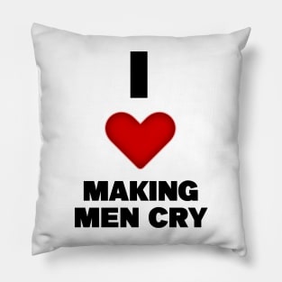 I LOVE MAKING MEN CRY Pillow