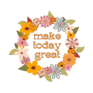 Make Today Great | Colorful Floral Frame | Positive Inspirational Words T-Shirt