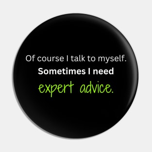 Of course I talk to myself. Sometimes I need expert advice. Pin