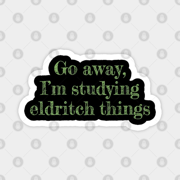 Go away, I'm studying eldritch things Magnet by EpicEndeavours