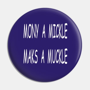 Mony a Mickle Maks a Muckle, transparent Pin