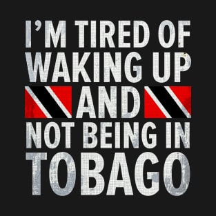 Im Tired of Waking Up And Not Being In Tobago T-Shirt