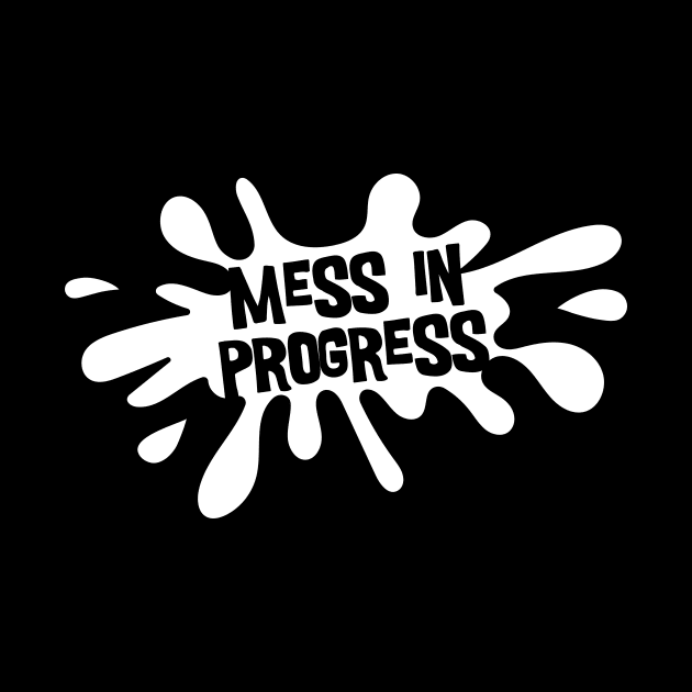 Mess in Progress (White) by majoihart