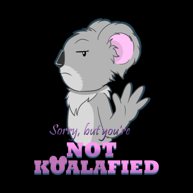 Sorry but you're not Koalafied shirt by daywears