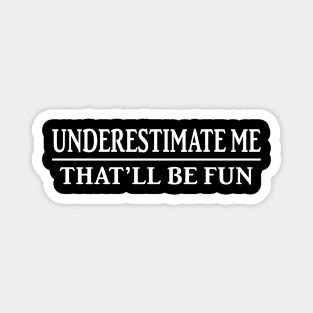 Underestimate Me That’ll Be Fun Shirt Funny Quote Gift Magnet