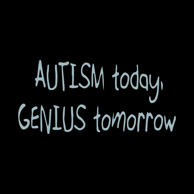 'Autistic today. Genius tomorrow.' Autism Awareness Shirt by ourwackyhome