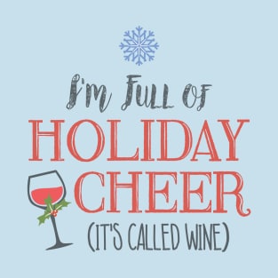 I'm Full of Holiday Cheer... it's called wine T-Shirt