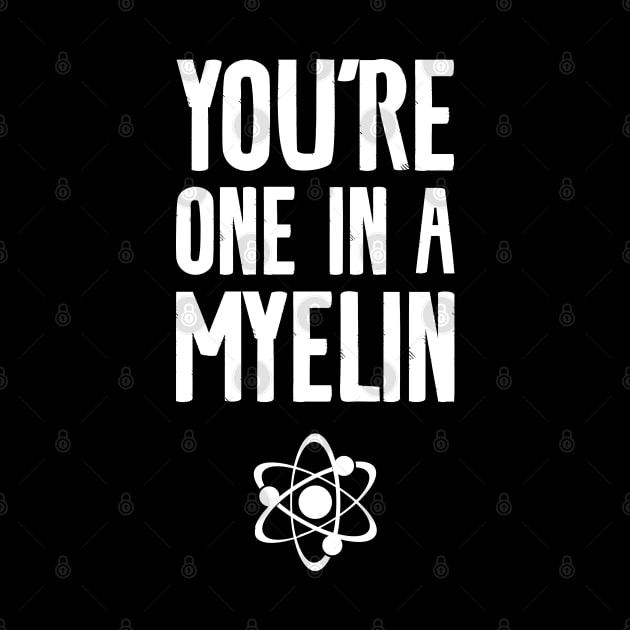 You're one in a myelin by Shirts That Bangs