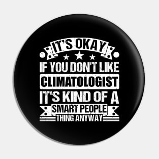 It's Okay If You Don't Like Climatologist It's Kind Of A Smart People Thing Anyway Climatologist Lover Pin