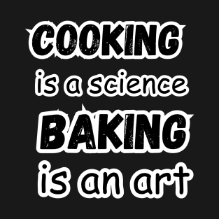 Funny Cooking is a science baking is an art T-Shirt