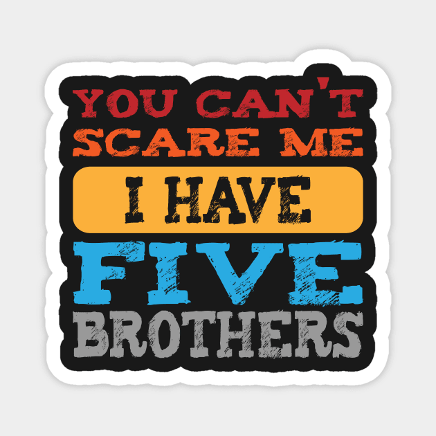 you can't scare me i have five brothers -vintage funny girls t-shirt -vintage funny brother shirt_funny quote shirt Magnet by YOUNESS98