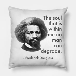 The Soul That Is Within Me No Man Can Degrade, Frederick Douglass, Black History Pillow