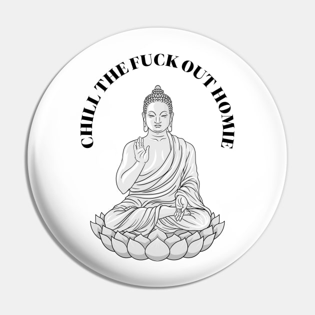 Chill The Fuck Out Homie Funny Tshirt Pin by ZachTheDesigner