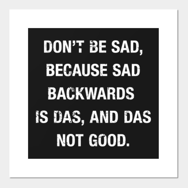 Funny Sad Backwards Saying Funny Saying Posters And Art Prints Teepublic