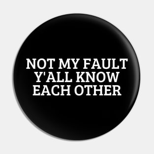 Not My Fault Y'All Know Each Other Pin