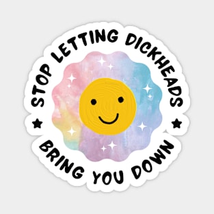 Stop Letting Dickheads Bring You Down Magnet