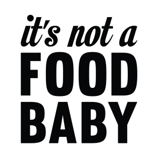 It's Not A Food Baby T-Shirt