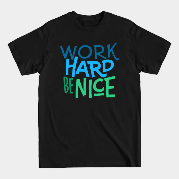 Discover Work Hard. Be Nice. T-Shirt - Work Harder - T-Shirt