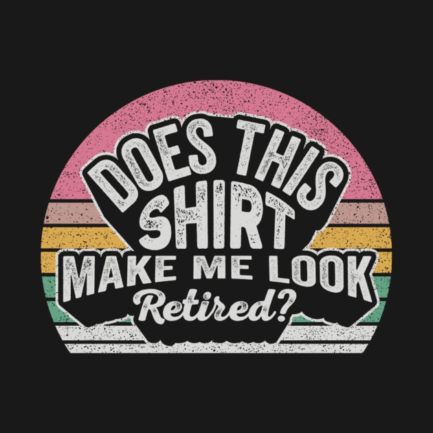 Does This Shirt Make Me Look Retired Funny Retirement Gift Retirement Party Happy Retirement by SomeRays