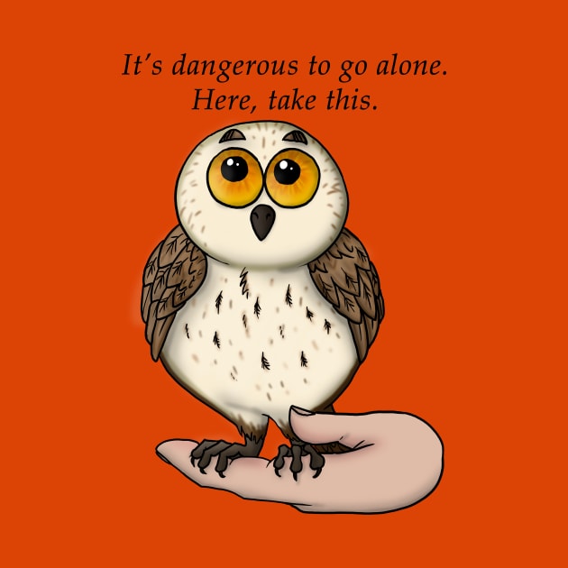 It's dangerous to go alone. by Owl Yer Needs