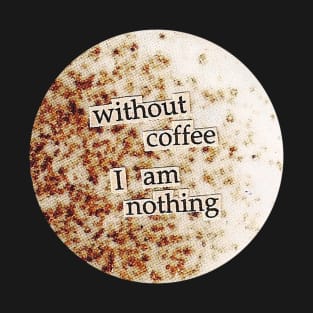 Without coffee I am nothing collage art T-Shirt