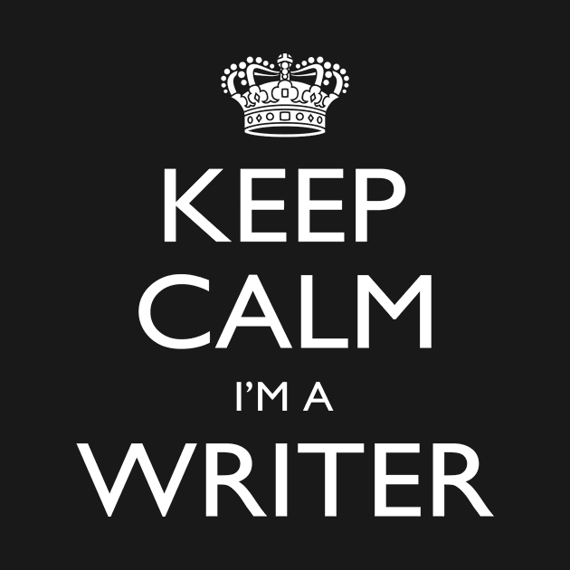 Keep Calm I'm A Writer - Tshirts & Accessories by morearts