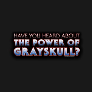 Have You Heard About THE POWER OF GRAYSKULL T-Shirt