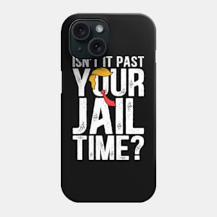 Trump Isn’t It Past Your Jail Time Funny Election Phone Case