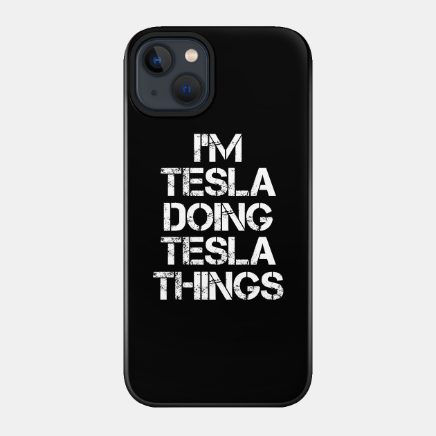 Tesla Name T Shirt - Tesla Doing Tesla Things - Tesla - Phone Case