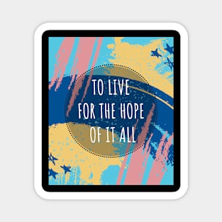 To Live For The Hope Of It All Magnet