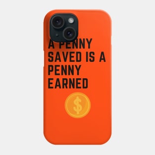 A penny saved is a penny earned Phone Case