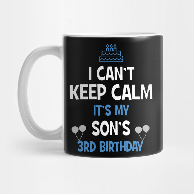 I Can T Keep Calm It S My Son S 3rd Birthday Shirt 3rd Birthday