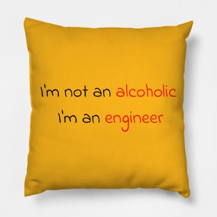 I'm not an alcoholic, I'm an engineer Pillow