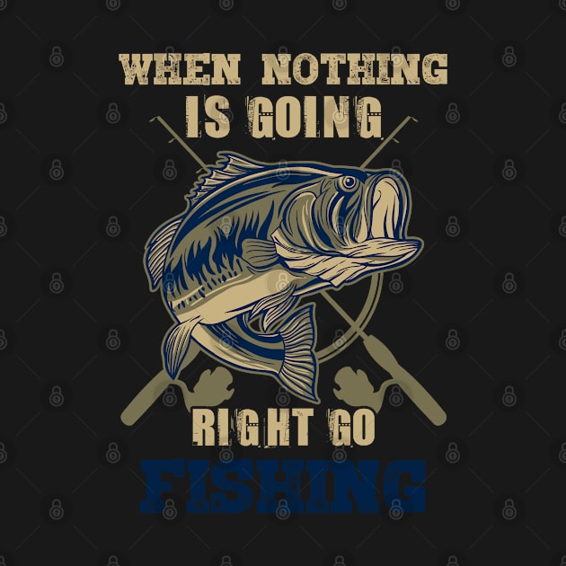 When Nothing is Going Right Go Fishing Shirt - Funny Fishing Shirt - Fishing Quote Shirt - Fisherman Gift by RRADesign