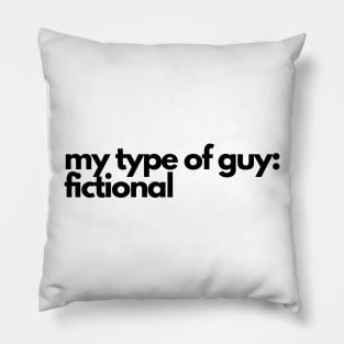 my type of guy is fictional - funny fangirl quote Pillow