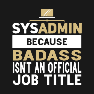 Sysadmin Because Badass Isn't An Official Job Title Admin Engineering T-Shirt