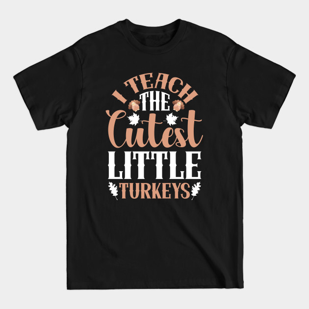 Discover I Teach The Cutest Turkeys Cute Teacher Thanksgiving Day - I Teach The Cutest Pumpkins - T-Shirt