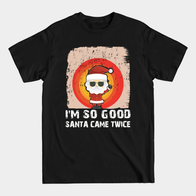 Disover I'm So Good Santa Came Twice Adult Xmas - Im So Good Santa Came Twice - T-Shirt