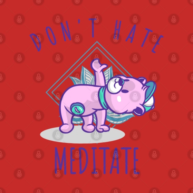 Don't Hate Meditate by NotUrOrdinaryDesign