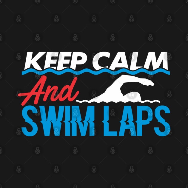 Keep Calm And Swim Laps by SomedayDesignsCo