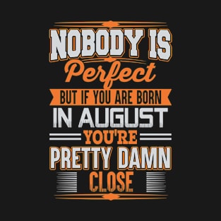 Nobody Is Perfect But If You Are Born In August Your Pretty Damn Clos Birthday Car T-Shirt