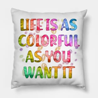 Life is as colorful as you want it Pillow