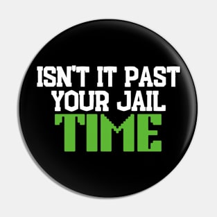 isn't it past your jail time Pin