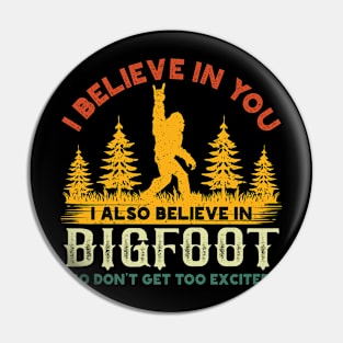 I Believe In You I Also Believe in Bigfoot Pin