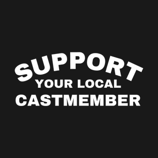 support your local castmember T-Shirt