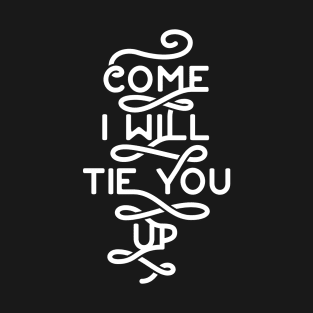 will tie you up! T-Shirt