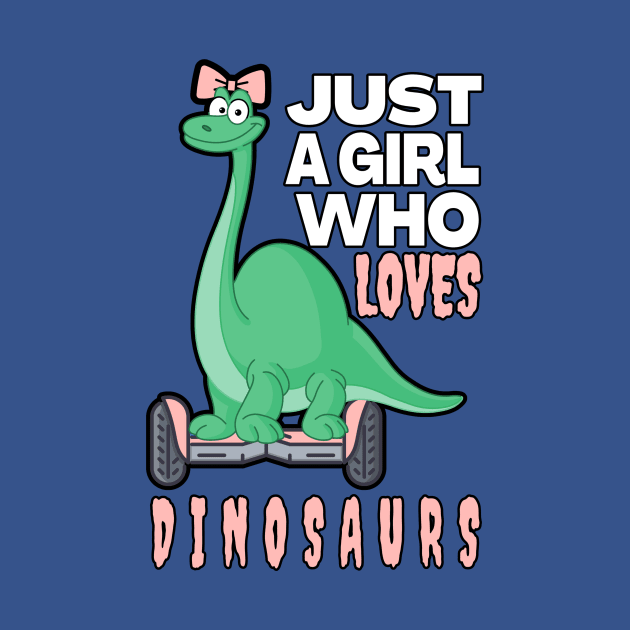 JUST A GIRL WHO LOVES DINOSAURS | FOR THOSE WHO LOVE DINOSAURS by KathyNoNoise