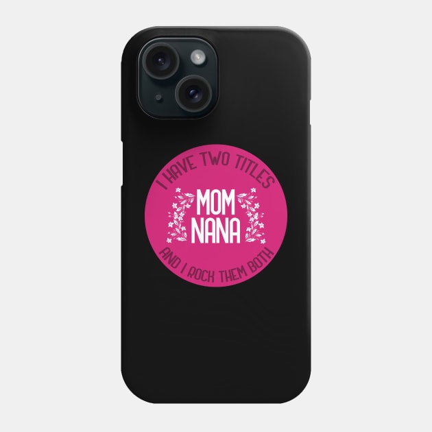 I Have Two Titles Mom And Nana And I Rock Them Both Phone Case by GoranDesign