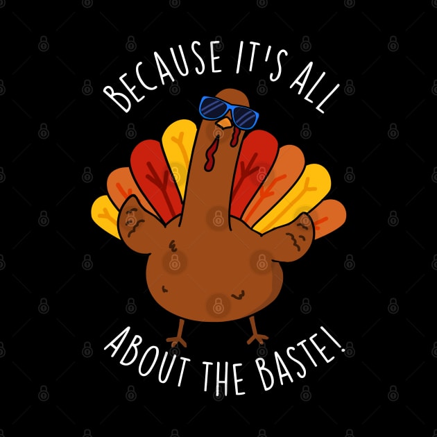 Because It's All About The Baste Funny Turkey Pun by punnybone